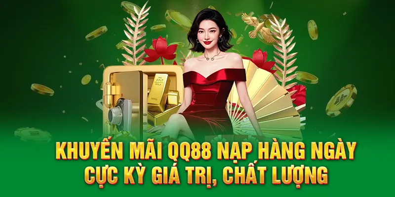 Khuyến mãi QQ88 nạp hàng ngày cực kỳ giá trị, chất lượng