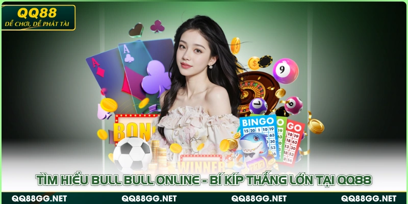 Tìm Hiểu Bull Bull Online - Bí Kíp Thắng Lớn Tại QQ88